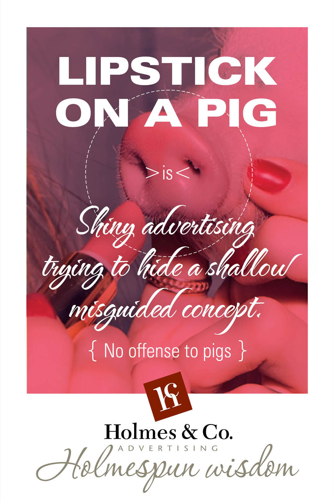 Putting lipstick on a pig. Holmes & Co. AdvertisingHolmes & Co